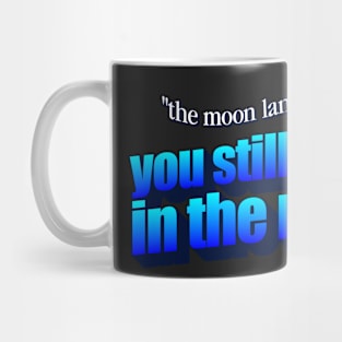 You Still Believe In The Moon?- The moon landing was fake conspiracy theory parody Mug